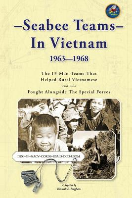 Seabee Teams In Vietnam 1963-1968: 13 Man Teams That Helped Rural Vietnamese and who Fought Alongside The Special Forces - Bingham, Kenneth E (Editor), and Johnston, Thomas A