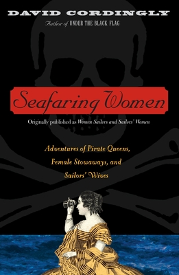 Seafaring Women: Adventures of Pirate Queens, Female Stowaways, and Sailors' Wives - Cordingly, David