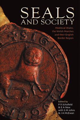 Seals and Society: Medieval Wales, the Welsh Marches and their English Border Region - Schofield, Phillipp R., and McEwan, John, and New, Elizabeth