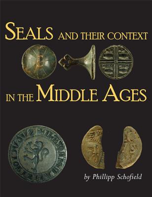 Seals and their Context in the Middle Ages - Schofield, Phillipp R. (Editor)