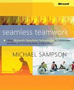 Seamless Teamwork: Using Microsoft Sharepoint Technologies to Collaborate, Innovate, and Drive Business in New Ways