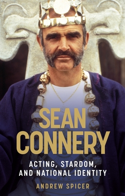 Sean Connery: Acting, Stardom and National Identity - Spicer, Andrew