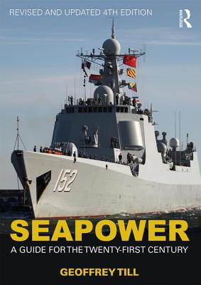 Seapower: A Guide for the Twenty-First Century - Till, Geoffrey