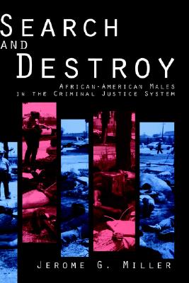 Search and Destroy: African-American Males in the Criminal Justice System - Miller, Jerome G