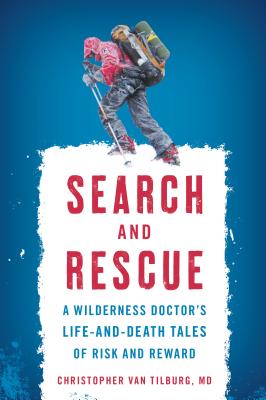 Search and Rescue: A Wilderness Doctor's Life-And-Death Tales of Risk and Reward - Van Tilburg, Christopher, M.D.