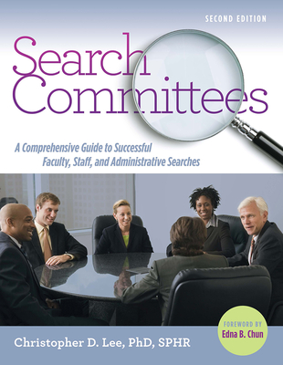 Search Committees: A Comprehensive Guide to Successful Faculty, Staff, and Administrative Searches - Lee, Christopher D