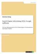 Search Engine Advertising (SEA). Google AdWords: Teil eines Planungsbuches f?r den Marketingkurs "Kommunikation und K?uferverhalten"