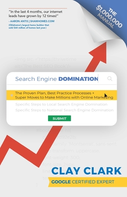 Search Engine Domination: The Proven Plan, Best Practice Processes + Super Moves to Make Millions with Online Marketing - Clark, Clay