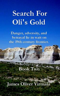 Search For Oli's Gold: Danger, adversity, and betrayal lie in wait on the 19th century frontier. - Lashway, Mark (Editor), and Virmala, James Oliver