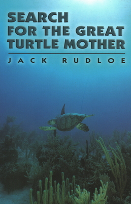Search for the Great Turtle Mother - Rudloe, Jack