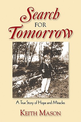 Search for Tomorrow: A True Story of Hope and Miracles - Mason, Keith