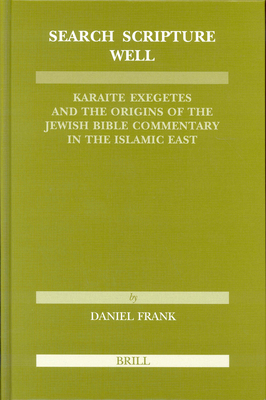 Search Scripture Well: Karaite Exegetes and the Origins of the Jewish Bible Commentary in the Islamic East - Frank, Allen J