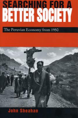 Searching for a Better Society: The Peruvian Economy from 1950 - Sheahan, John