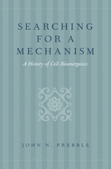 Searching for a Mechanism: A History of Cell Bioenergetics