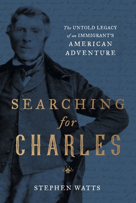 Searching for Charles: The Untold Legacy of an Immigrant's American Adventure - Watts, Stephen