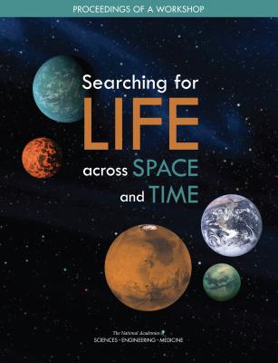 Searching for Life Across Space and Time: Proceedings of a Workshop - National Academies of Sciences Engineering and Medicine, and Division on Engineering and Physical Sciences, and Space Studies...
