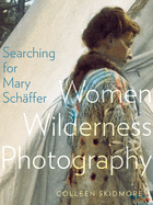 Searching for Mary Schffer: Women Wilderness Photography