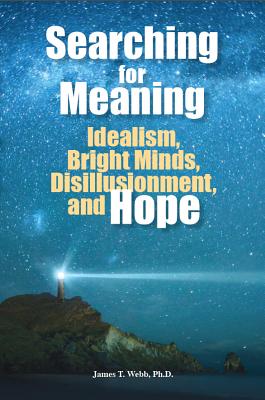 Searching for Meaning: Idealism, Bright Minds, Disillusionment, and Hope - Webb, James T
