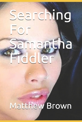 Searching For Samantha Fiddler - Brown, Matthew