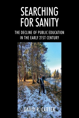 Searching for Sanity: The Decline of Public Education In the Early 21st Century - Carter, David R