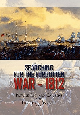 Searching for the Forgotten War - 1812 Canada - Carstens, Patrick Richard, and Sanford, Timothy L, ARC