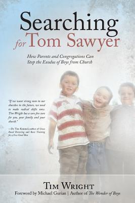 Searching for Tom Sawyer: How Parents and Congregations Can Stop the Exodus of Boys from Church - Wright, Tim
