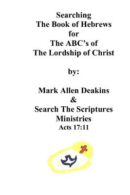 Searching The Book of Hebrews: The ABC's of The Lordship of Christ - Deakins, Mark Allen