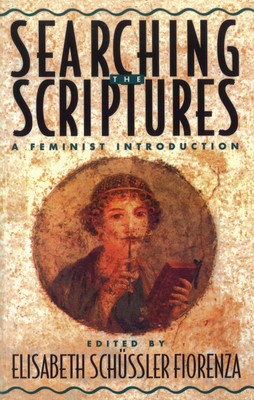 Searching the Scriptures: A Feminist Introduction - Schussler Fiorenza, Elisabeth