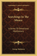 Searchings In The Silence: A Series Of Devotional Meditations