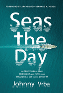 Seas the Day: The true story of fear, friendship, and faith while stranded at sea during Covid-19