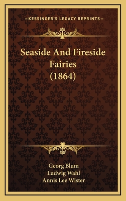 Seaside and Fireside Fairies (1864) - Blum, Georg, and Wahl, Ludwig, and Wister, Annis Lee (Translated by)