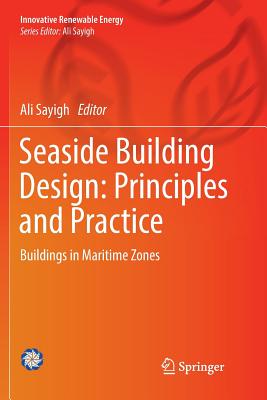 Seaside Building Design: Principles and Practice: Buildings in Maritime Zones - Sayigh, Ali (Editor)