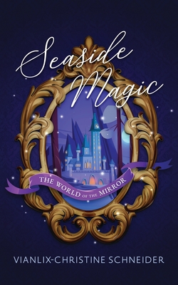 Seaside Magic The World of the Mirror - Schneider, Vianlix-Christine, and Leeann, Robin (Editor), and Yang, Lena (Cover design by)