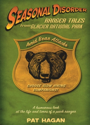 Seasonal Disorder: Ranger Tales from Glacier National Park - Hagan, Pat