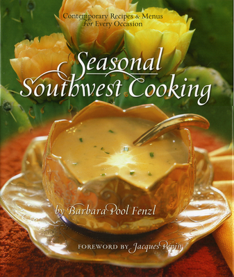 Seasonal Southwest Cooking: Contemporary Recipes & Menus for Every Occasion - Fenzl, Barbara Pool