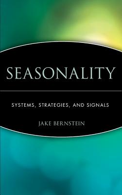 Seasonality: Systems, Strategies, and Signals - Bernstein, Margery, and Bernstein, Jake, and Bernstein, Jacob