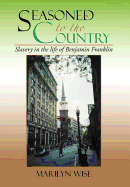 Seasoned to the Country: Slavery in the Life of Benjamin Franklin: Slavery in the Life of Benjamin Franklin