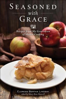 Seasoned with Grace: Recipes from My Generation of Shaker Cooking - Lindsay, Eldress Bertha, and Boswell, Mary Rose (Foreword by)