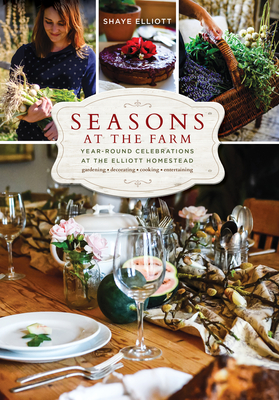 Seasons at the Farm: Year-Round Celebrations at the Elliott Homestead - Elliott, Shaye