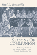 Seasons of Communion: A Planning Workbook for Sharing the Lord's Table Through the Christian Year