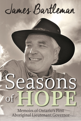 Seasons of Hope: Memoirs of Ontario's First Aboriginal Lieutenant Governor - Bartleman, James K
