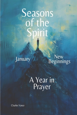 Seasons of the Spirit: A Year in Prayer: January: New Beginnings - Vance, Charles