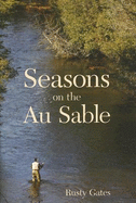 Seasons on the Au Sable - Gates, Rusty, and Sodeman, Bill (Contributions by), and Greenberg, Josh (Contributions by)
