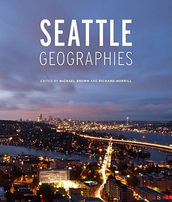 Seattle Geographies - Brown, Michael P (Editor), and Morrill, Richard (Editor)