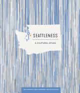 Seattleness: A Cultural Atlas