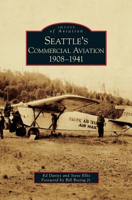 Seattle's Commercial Aviation: 1908-1941 - Davies, Ed, and Ellis, Steve, and Boeing, Bill, Jr. (Foreword by)