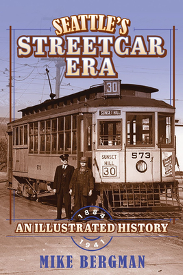 Seattle's Streetcar Era: An Illustrated History, 1884-1941 - Bergman, Mike