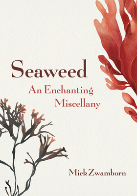 Seaweed, an Enchanting Miscellany - Zwamborn, Miek, and Hutchison, Michele (Translated by)