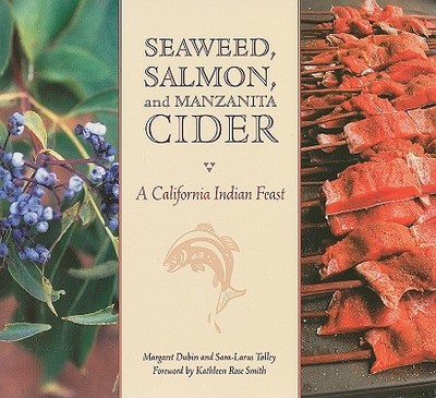 Seaweed, Salmon and Manzanita Cider: A California Indian Feast - Dubin, Margaret (Editor), and Tolley, Sara-Larus (Editor)