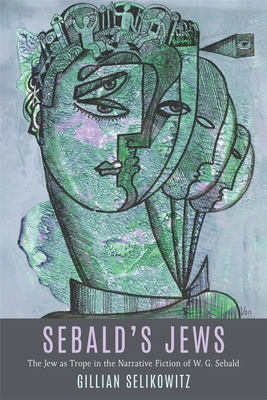 Sebald's Jews: The Jew as Trope in the Narrative Fiction of W. G. Sebald - Selikowitz, Gillian, Dr.